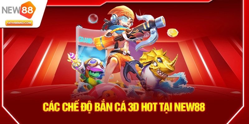 Các chế độ bắn cá 3D hot tại New88