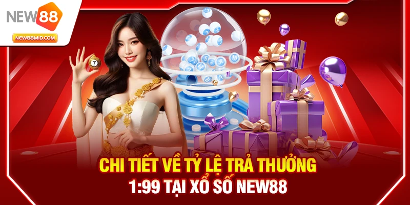 Xổ số New88 online – Chơi dễ trúng với tỷ lệ trả thưởng 1:99 1 Chi tiết về tỷ lệ trả thưởng 1:99 tại Xổ Số New88