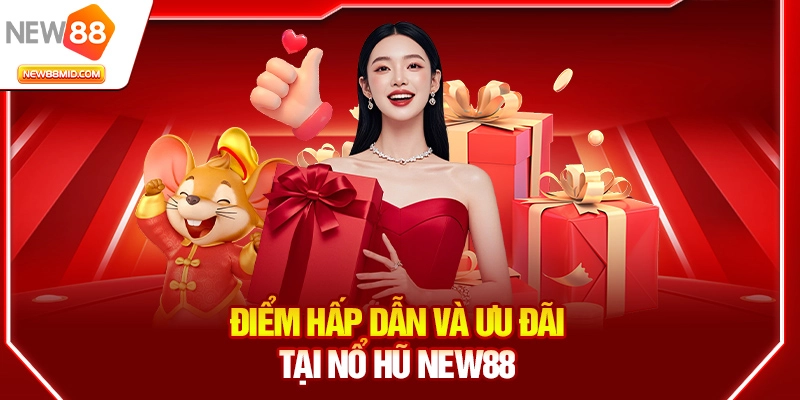 Điểm hấp dẫn và ưu đãi tại Nổ Hũ New88