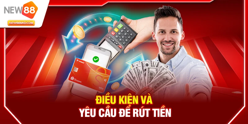 Rút Tiền New88 Nhanh Chóng: Hướng Dẫn Chi Tiết 2025 2 Điều kiện và yêu cầu để rút tiền new88