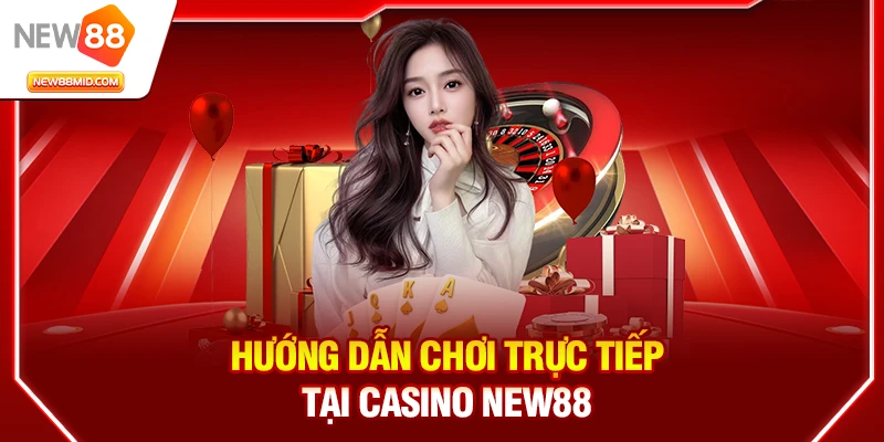 Hướng dẫn chơi trực tiếp tại Casino New88