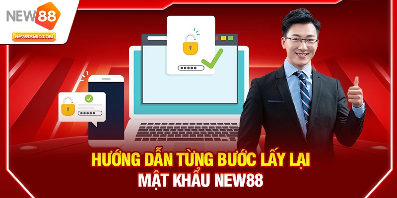 Quên mật khẩu New88? Cách lấy lại tài khoản nhanh & an toàn 3 Hướng dẫn từng bước lấy lại mật khẩu New88