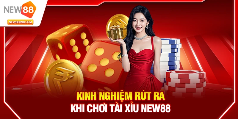 Tài xỉu New88 – Cách bắt vị đánh dễ thắng cho người chơi 3 Kinh nghiệm rút ra khi chơi tài xỉu New88