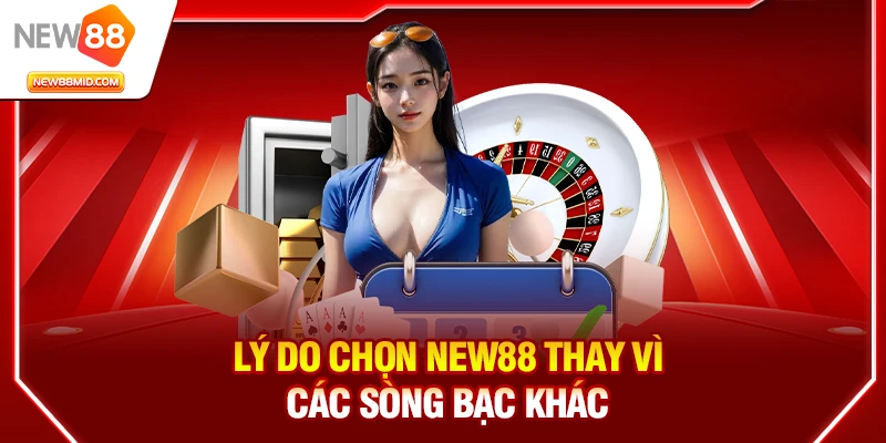 Lý do chọn New88 thay vì các sòng bạc khác