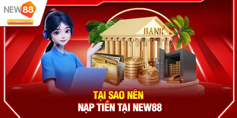 Tại sao nên nạp tiền tại New88