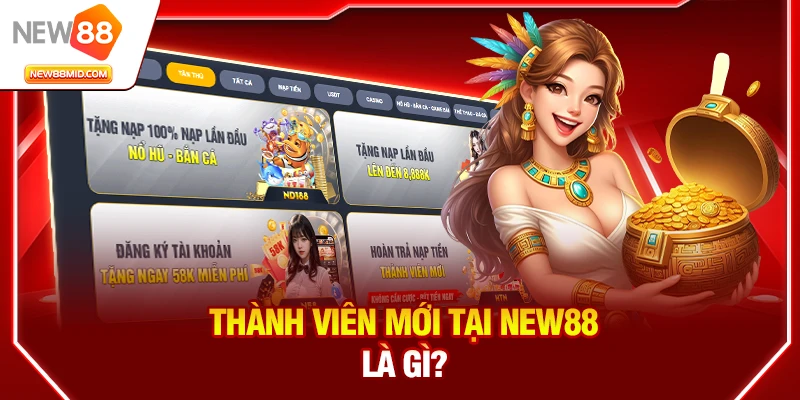 Khuyến Mãi New88: Ưu Đãi Hấp Dẫn Cho Thành Viên Mới 1 Thành viên mới tại New88 là gì?