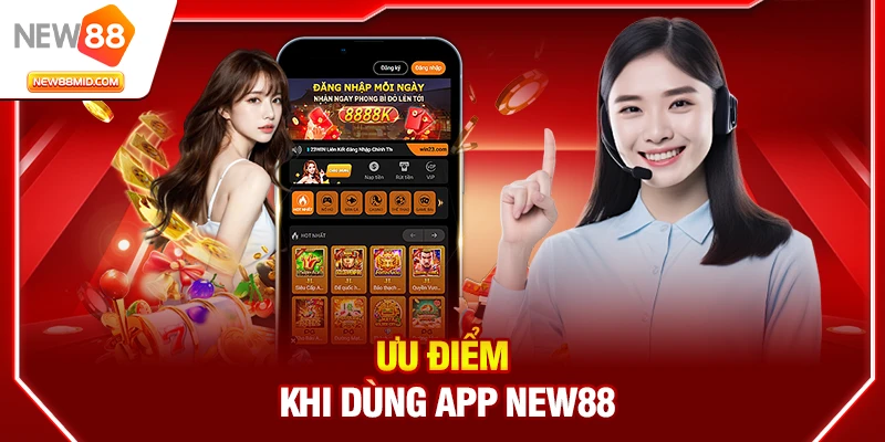 Tải app New88: Hướng dẫn cài đặt Android & IOS chính thức 3 Ưu điểm khi dùng app New88