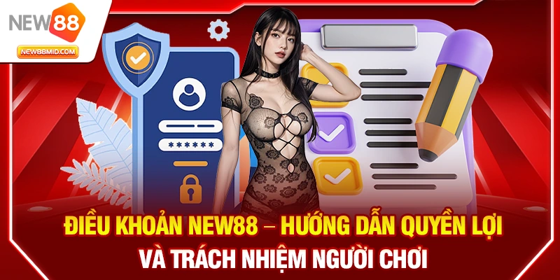 Điều Khoản NEW88 – Hướng Dẫn Quyền Lợi và Trách Nhiệm Người Chơi