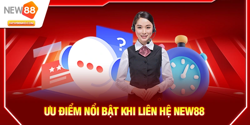 Liên Hệ NEW88 – Hỗ Trợ Nhanh Chóng, Chuyên Nghiệp Và 24/7 4 Ưu điểm nổi bật khi liên hệ NEW88